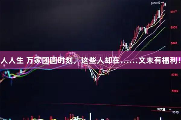 人人生 万家团圆时刻，这些人却在……文末有福利！